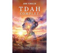 TDAH Complet: Le guide complet pour adultes - Comprendre, Agir, Vivre
