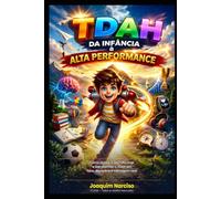 TDAH: Da Infância à Alta Performance: Como ajudar o seu filho hoje e transformar o TDAH em foco, disciplina e vantagem real - da criança ao adulto: 1 ... à Alta Performance | Número do volume: 2)