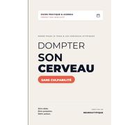 TDAH DOMPTER SON CERVEAU SANS CULPABILITÉ: LE GUIDE PRATIQUE & AGENDA