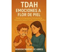 TDAH Emociones a Flor de Piel: Desde la Comprensión Profunda de las Emociones hasta el Triunfo sobre los Desafíos