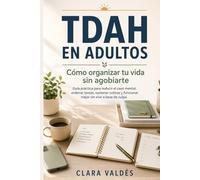 TDAH en Adultos: Cómo Organizar tu Vida sin Agobiarte: Guía Práctica para Reducir el Caos Mental, Ordenar Tareas, Sostener Rutinas y Funcionar Mejor Sin Vivir a Base de Culpa