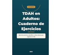 TDAH en Adultos: Cuaderno de Ejercicios: Ejercicios prácticos, plantillas y rutinas diarias para organizar tu vida, mejorar el enfoque y reducir el caos