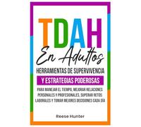 TDAH En Adultos: Herramientas de Supervivencia y Estrategias Poderosas para Manejar el Tiempo, Mejorar Relaciones Personales y Profesionales, Superar ... Laborales y Tomar Mejores Decisiones Cada Día