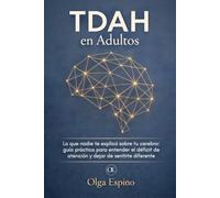 TDAH en Adultos: Lo que nadie te explicó sobre tu cerebro: guía práctica para entender el déficit de atención y dejar de sentirte diferente