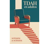 TDAH en adultos, semana a semana: El programa práctico de 12 semanas para la atención, el tiempo, las emociones y la organización | Herramientas ... a la atención profesional | Para adultos