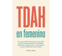 TDAH en Femenino: Por qué el TDAH femenino se escondió durante décadas detrás de ansiedad, depresión y agotamiento, y qué cambia cuando finalmente tiene nombre