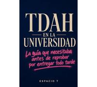 TDAH EN LA UNIVERSIDAD: La guía que necesitaba antes de reprobar por entregar todo tarde
