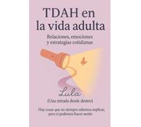 TDAH en la vida adulta: Relaciones, emociones y estrategias cotidianas para comprendernos y avanzar