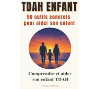 TDAH ENFANT : 50 outils concrets pour aider son enfant: Comprendre le TDAH, apaiser les émotions, améliorer la concentration et accompagner son enfant au quotidien