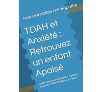 TDAH et Anxiété : Retrouvez un enfant Apaisé: guide naturo pour parents : 5 piliers naturels + Plan d'action sur 7 jours