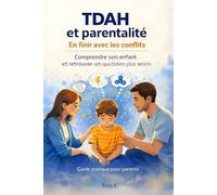 TDAH et parentalité en finir avec les conflit: comprendre son enfant et retrouver un quotidien plus serein (Comprendre le TDAH)