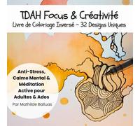 TDAH Focus & Créativité Livre de Coloriage Inversé - 32 Designs Uniques: Anti-Stress, Calme Mental & Méditation Active pour Adultes & Ados