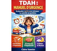 TDAH : Manuel d’Urgence Protocoles rapides pour retrouver le contrôle au quotidien