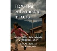 TDAH Mi enfermedad, mi cura: Mi vida dentro de la violencia y en busca del amor: 8 (Pensando en todo)