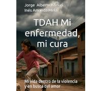 TDAH Mi enfermedad, mi cura: Mi vida dentro de la violencia y en busca del amor (Pensando en todo)