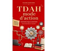 TDAH - Mode d’Action Le guide ultra-pratique pour démarrer, avancer et tenir sans motivation constante