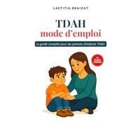 TDAH : Mode d'emploi: Le guide complet pour les parents d’enfants TDAH