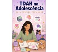 TDAH na Adolescência: Guia Prático para Mães que Querem Fazer a Diferença (Série TDAH - O Universo da Mulher com TDAH)