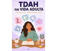 TDAH na vida adulta - Especial Maternidade: Mãe com TDAH: Entenda Seu Cérebro, cuide dos Seus Filhos e Pare de se culpar (Série TDAH - O Universo da Mulher com TDAH)