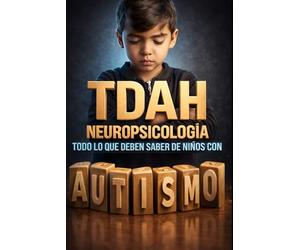 TDAH Neuropsicología Todo Lo Que Deben Saber De Niños Con Autismo: Guía Práctica para Comprender, Evaluar y Apoyar a Niños con Autismo y TDAH desde la Neuropsicología