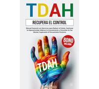 TDAH - Recupera el Control: Manual Esencial con Ejercicios para Reducir el Estrés, Gestionar la Hiperactividad, Mejorar la Concentración y Encontrar la Paz Mental, Superando el Pensamiento Excesivo.