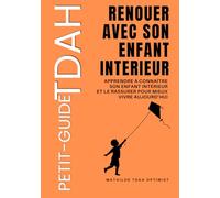 TDAH : Renouer avec son enfant intérieur: Apprendre à connaître son enfant intérieur et le rassurer pour mieux vivre aujourd’hui