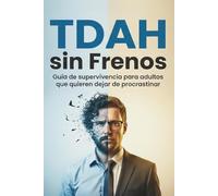 TDAH Sin Frenos. Guía de Supervivencia para Adultos que quieran dejar de Procrastinar: Mejora tu Gestión del Tiempo| Crea Hábitos| Mejora tu Enfoque| Potencia tu Neurodivergencia