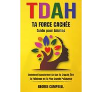 TDAH: Ta Force Cachée: Comment Transformer Ce Que Tu Croyais Être Ta Faiblesse en Ta Plus Grande Puissance