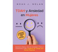 TDAH y Ansiedad en Mujeres: Domina tu mente, vive sin ansiedad y toma el control de tu vida - Cuaderno de trabajo para mentes dispersas