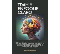 TDAH y enfoque claro: Organiza tu mente, termina lo que empiezas y recupera el control de tu día