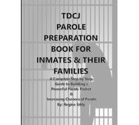 TDCJ PAROLE PREPARATION BOOK FOR INMATES & THEIR FAMILIES: A Complete Step By Step Guide to Building a Powerful Parole Packet & Increasing Chances of Parole