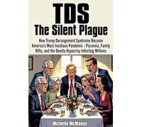 TDS The Silent Plague How Trump Derangement Syndrome Became America's Most Insidious Pandemic - Paranoia, Family Rifts, and the Deadly Hypocrisy Infecting Millions