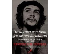 Te abraza con todo fervor revolucionario: Epistolario de un tiempo 1947-1967 (The Che Guevara Library)