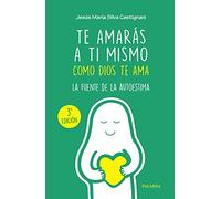Te Amarás a ti mismo como Dios te Ama. La Fuente De la autoestima (Mundo y cristianismo)