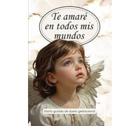 Te amaré en todos mis mundos: Diario de duelo gestacional. Guía de autoayuda con ejercicios, afirmaciones, oraciones y meditaciones guiadas para expresar sentimientos y superar la pérdida de un bebé