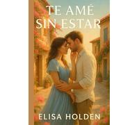 TE AMÉ SIN ESTAR: Romance contemporáneo tierno y adictivo en español, sobre reencuentros, heridas que sanan y el amor que nunca se fue. Te hará reír, ... todo, volver a amar (Amor en Costa Azucena)