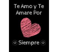 Te Amo y Te Amare Por Siempre: Cuaderno de San Valentín feliz | Diario, 120 páginas | Cuaderno de papel rayado | Regalo Romantico Para El Dia De Los Enamorados