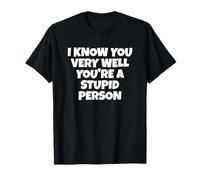 Te conozco Muy Bien, Eres una Persona estúpida Camiseta