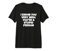 Te conozco Muy Bien, Eres una Persona estúpida Camiseta Premium