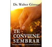 TE CONVIENE SEMBRAR: Cómo activar tu fe, tu visión y tus recursos para una vida de abundancia integral