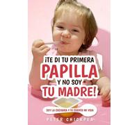 TE DI TU PRIMERA PAPILLA Y NO SOY TU MADRE: SOY LA CUCHARA Y TE CUENTO MI VIDA