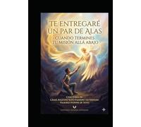TE ENTREGARÉ UN PAR DE ALAS CUANDO TERMINES TU MISIÓN ALLÁ ABAJO (SAGA "CHARLAS A LAS 4 A.M. EL DESPERTAR DEL DISCERNIMIENTO" "CONECTA CON TU SABIDURÍA INTERIOR")