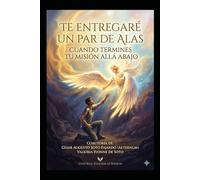 TE ENTREGARÉ UN PAR DE ALAS CUANDO TERMINES TU MISIÓN ALLÁ ABAJO (SAGA "CHARLAS A LAS 4 A.M. EL DESPERTAR DEL DISCERNIMIENTO" "CONECTA CON TU SABIDURÍA INTERIOR")