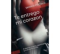 Te entrego mi corazon: El destino incierto, caprichoso y cruel se ha escrito