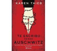 Te escribo desde Auschwitz: La Historias Detras De Las Ultimas Cartas Que Los Nazis Obligaron a Escribir a Los Prisioneros De Auschwitz