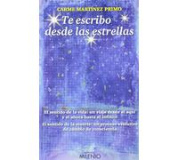 Te escribo desde las estrellas: El sentido de la vida: un viaje desde el aquí y el ahora hasta el infinito. El sentido de la muerte: un proceso evolutivo de cambio de consciencia (Varia)