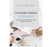 Te escribo porque te quiero: El método de autoescritura para liberar emociones