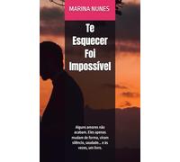 Te Esquecer Foi Impossível: Alguns amores não acabam. Eles apenas mudam de forma, viram silêncio, saudade... e às vezes, um livro.