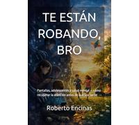 Te están robando, bro: Pantallas, adolescentes y salud mental - cómo recuperar la atención antes de que sea tarde.