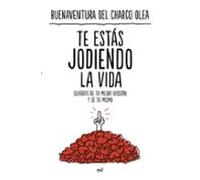 Te estás jodiendo la vida: Olvídate de tu mejor versión y sé tú mismo (NO FICCIÓN)